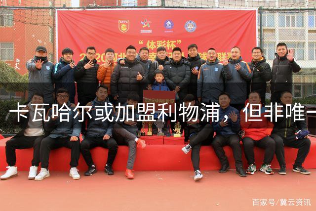 卡瓦哈尔或加盟利物浦，但非唯一选项